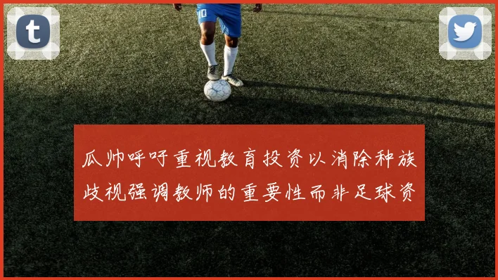 瓜帅呼吁重视教育投资以消除种族歧视强调教师的重要性而非足球资金